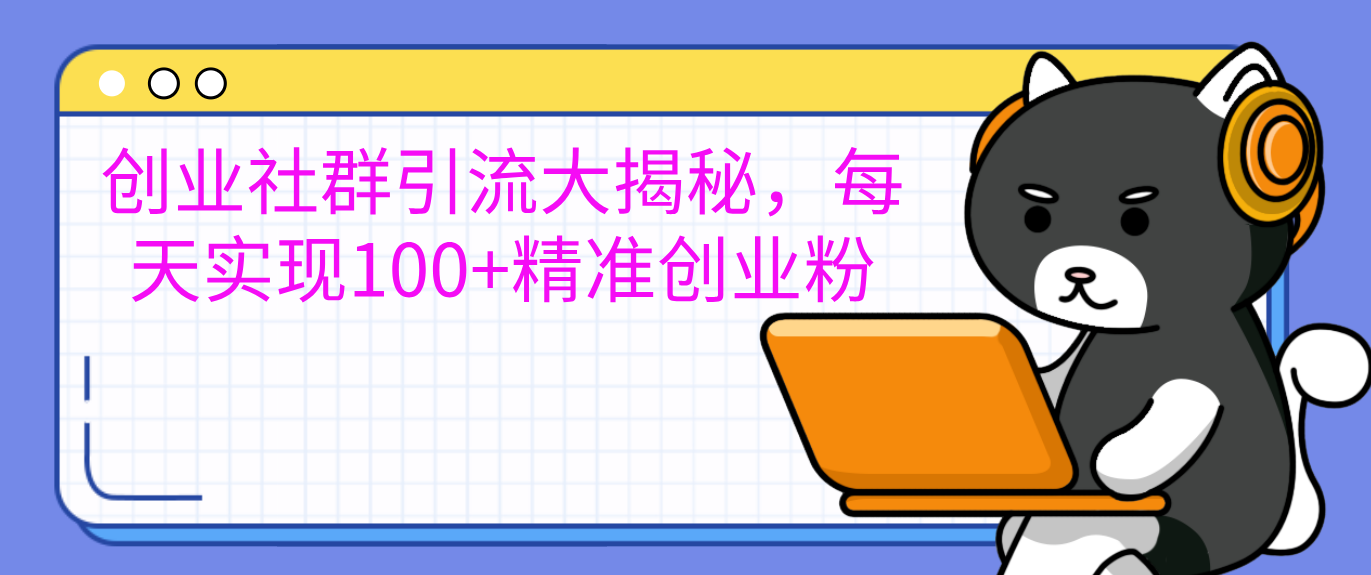 创业社群引流大揭秘，每天实现100+精准创业粉-网创财富岛