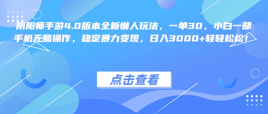 阴阳师手游4.0版本全新懒人玩法，一单30，小白一部手机无脑操作，稳定暴力变现，日入3000+轻轻松松！-网创财富岛