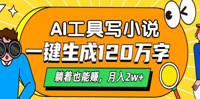 AI工具写小说，月入2w+,一键生成120万字，躺着也能赚-网创财富岛