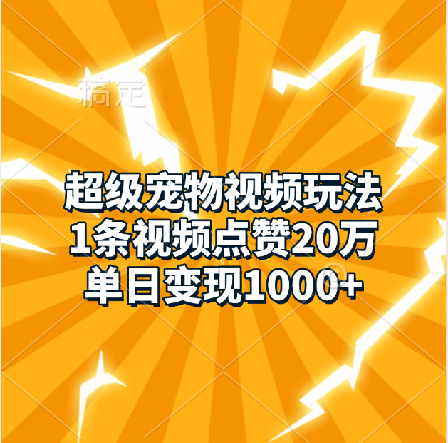 超级宠物视频玩法，1条视频点赞20万，单日变现1000+-网创财富岛
