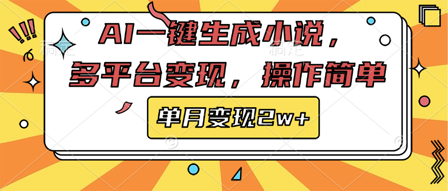 AI一键生成小说，多平台变现， 操作简单，单月变现2w+-网创财富岛