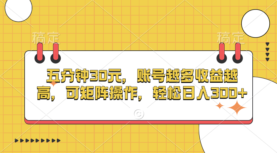 五分钟30元，账号越多收益越高，可矩阵操作，轻松日入300+-网创财富岛