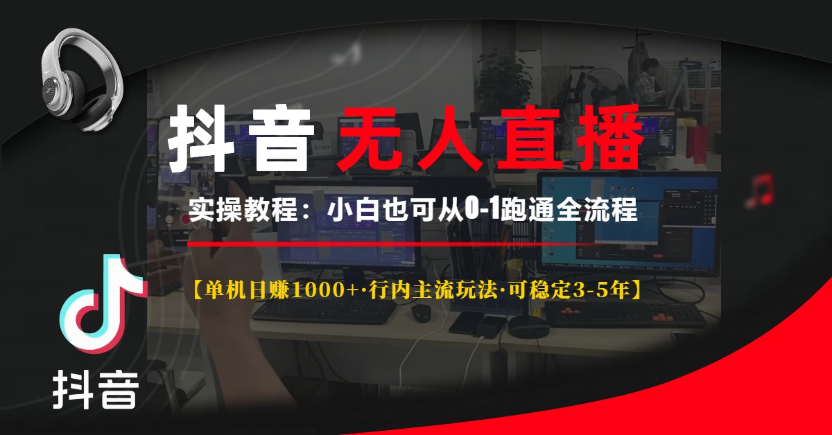 抖音无人直播实操教程【单机日赚1000+行内主流玩法可稳定3-5年】小白也可从0-1跑通全流程-网创财富岛