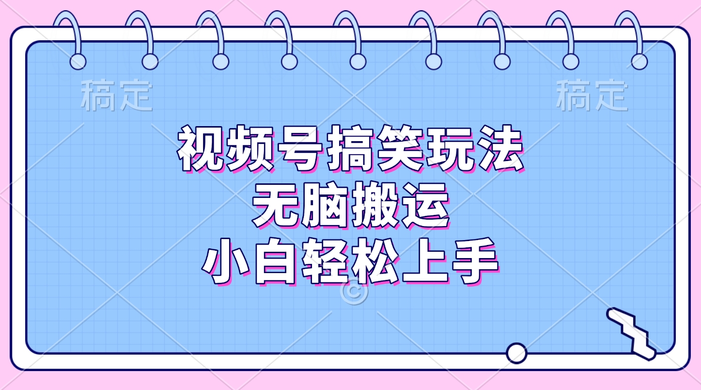 视频号搞笑玩法，无脑搬运，小白轻松上手-网创财富岛