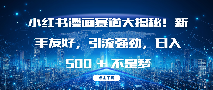 小红书漫画赛道大揭秘！新手友好，引流强劲，日入 500 + 不是梦-网创财富岛
