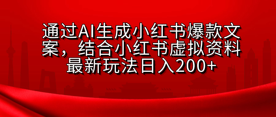 AI生成爆款文案，结合小红书虚拟资料最新玩法日入200+-网创财富岛