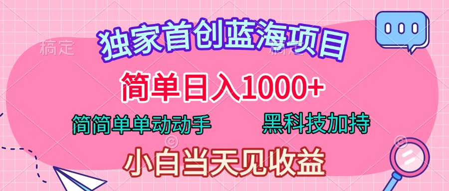 独家首创蓝海项目，简单日入1000+，简简单单动动手，黑科技加持，小白当天见收益-网创财富岛