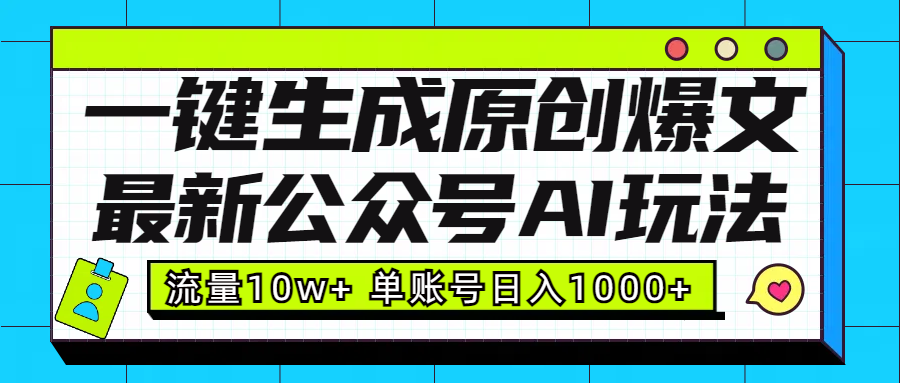 最新公众号AI玩法！一键生成原创爆文，流量10w+，单账号日入1000+-网创财富岛