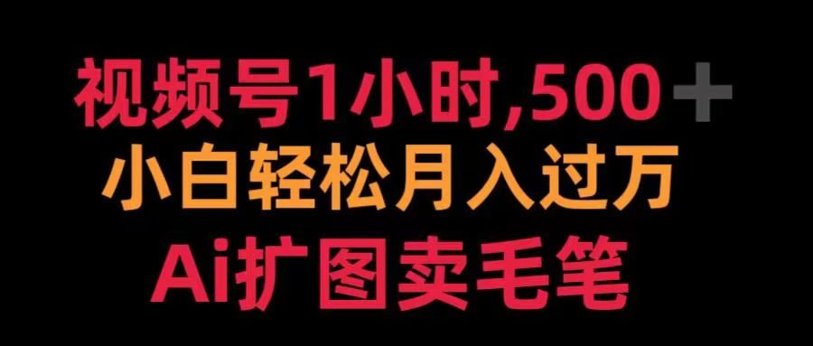 视频号每天1小时，收入500＋，Ai扩图卖毛笔-网创财富岛