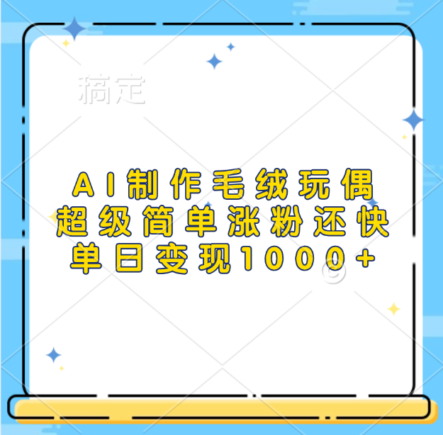 AI制作毛绒玩偶，超级简单涨粉还快，单日变现1000+-网创财富岛