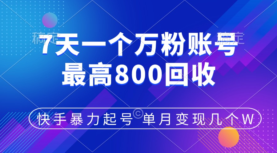 快手暴力起号，7天涨万粉，小白当天起号，多种变现方式，账号包回收，单月变现几个W-网创财富岛