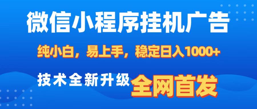 微信小程序全自动挂机广告，纯小白易上手，稳定日入1000+，技术全新升级，全网首发-网创财富岛