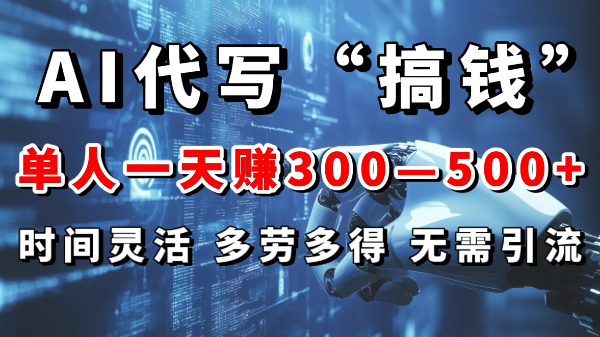 AI代写“搞钱”每天2-3小时，无需引流，轻松日入300-500＋-网创财富岛
