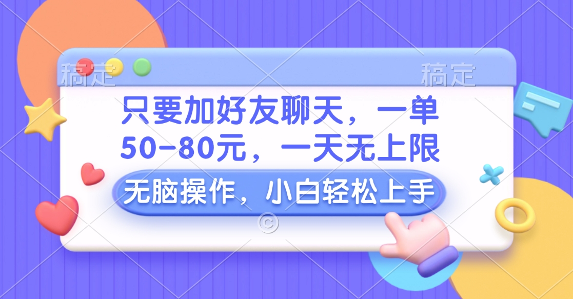 只要加好友聊天，一单50-80元，一天无上限，能做多少看你懒不懒，无脑操作-网创财富岛