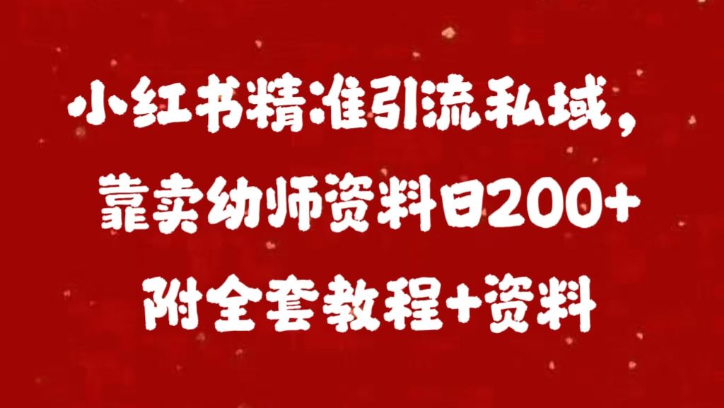小红书精准引流私域，靠卖幼师资料日200+附全套资料-网创财富岛