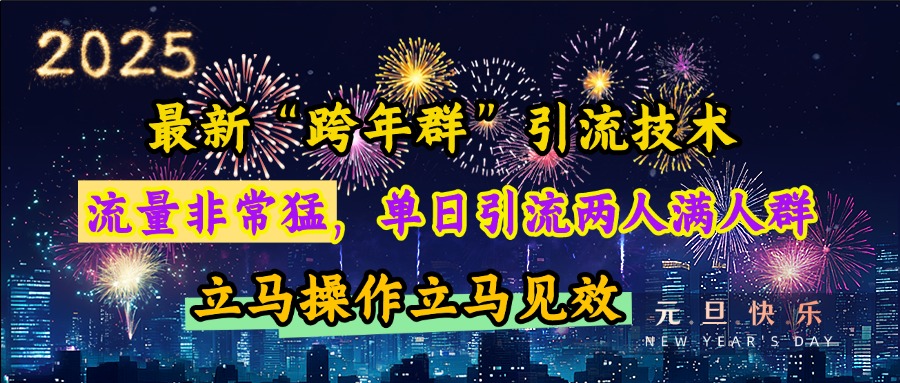 最新“跨年群”引流，流量非常猛，单日引流两人满人群，立马操作立马见效-网创财富岛