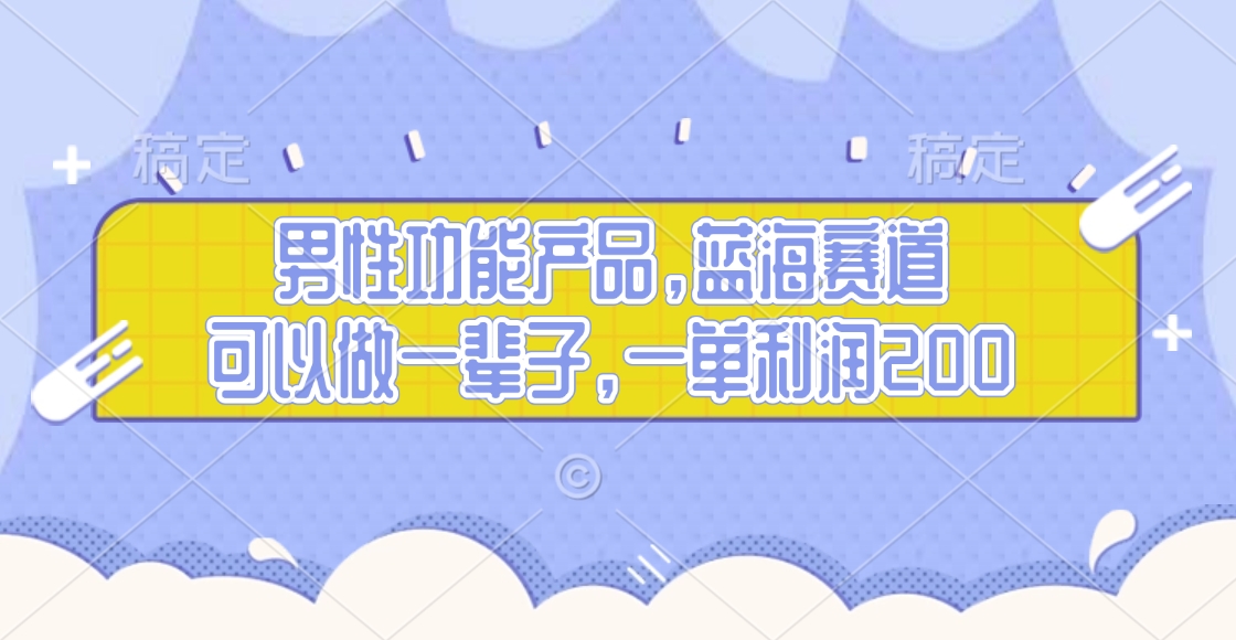 男性功能产品，蓝海赛道，可以做一辈子，一单利润200-网创财富岛