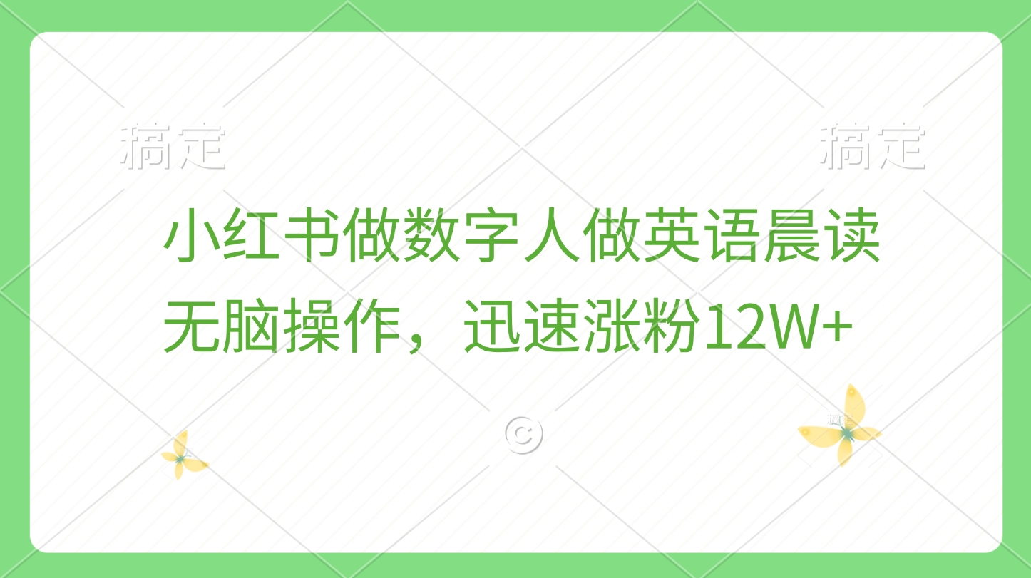小红书做数字人做英语晨读，无脑操作，迅速涨粉12W+-网创财富岛