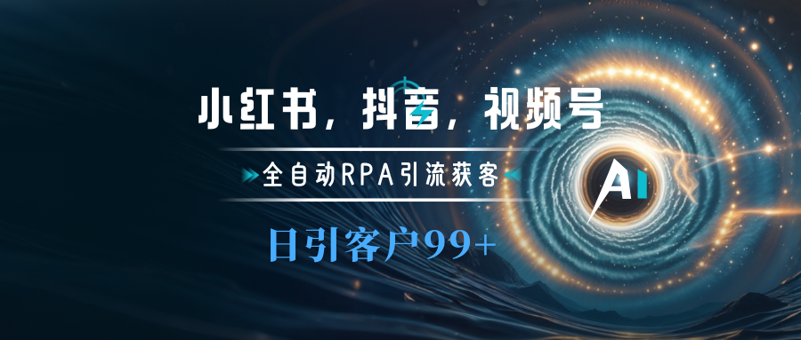 小红书，抖音，视频号主流平台全自动RPA引流获客，日引目标客户500+-网创财富岛