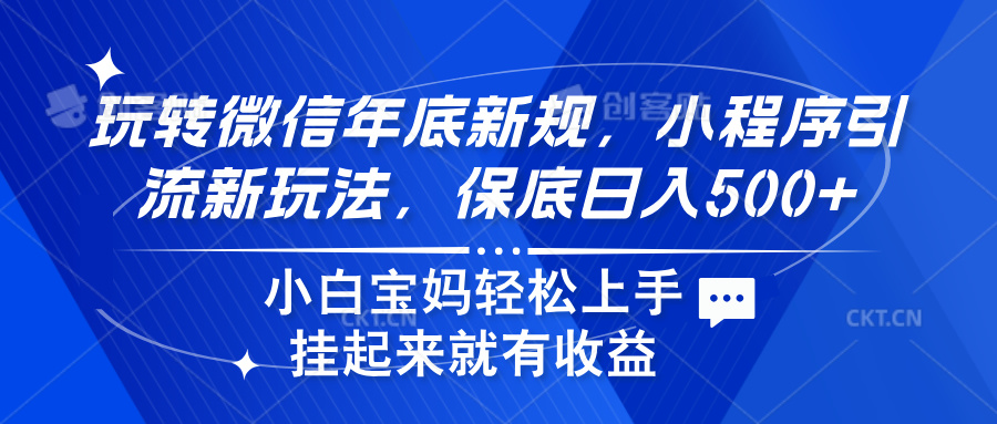 玩转微信年底新规，小程序引流新玩法，保底日入500+-网创财富岛