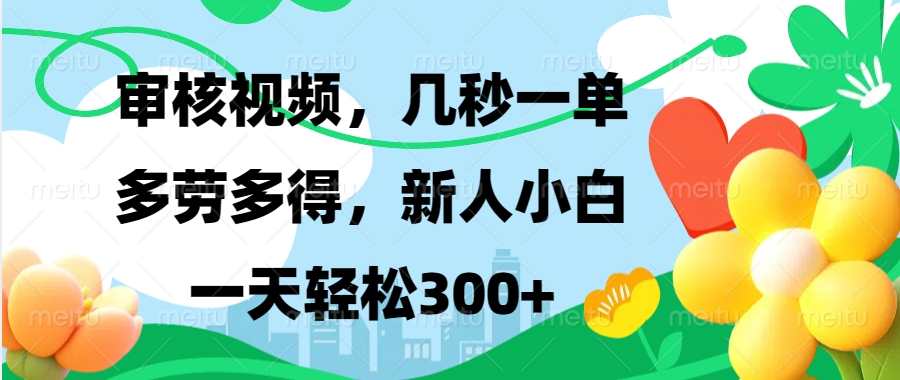 审核视频，几秒一单，多劳多得，新人小白一天轻松300+-网创财富岛