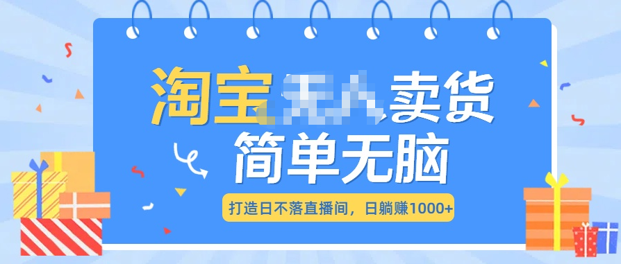 最新淘宝无人卖货7.0，简单无脑，小白易操作，日躺赚1000+-网创财富岛