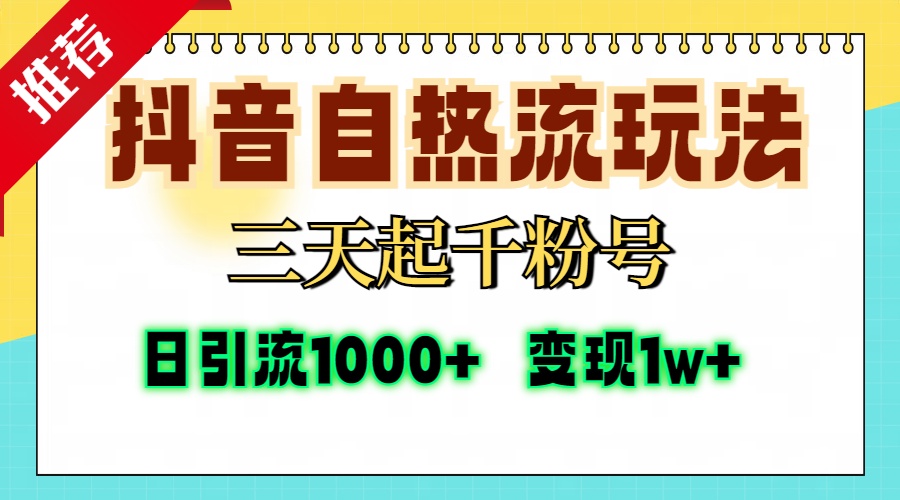 抖音自热流打法，三天起千粉号，单视频十万播放量，日引精准粉1000+，变现1w+-网创财富岛