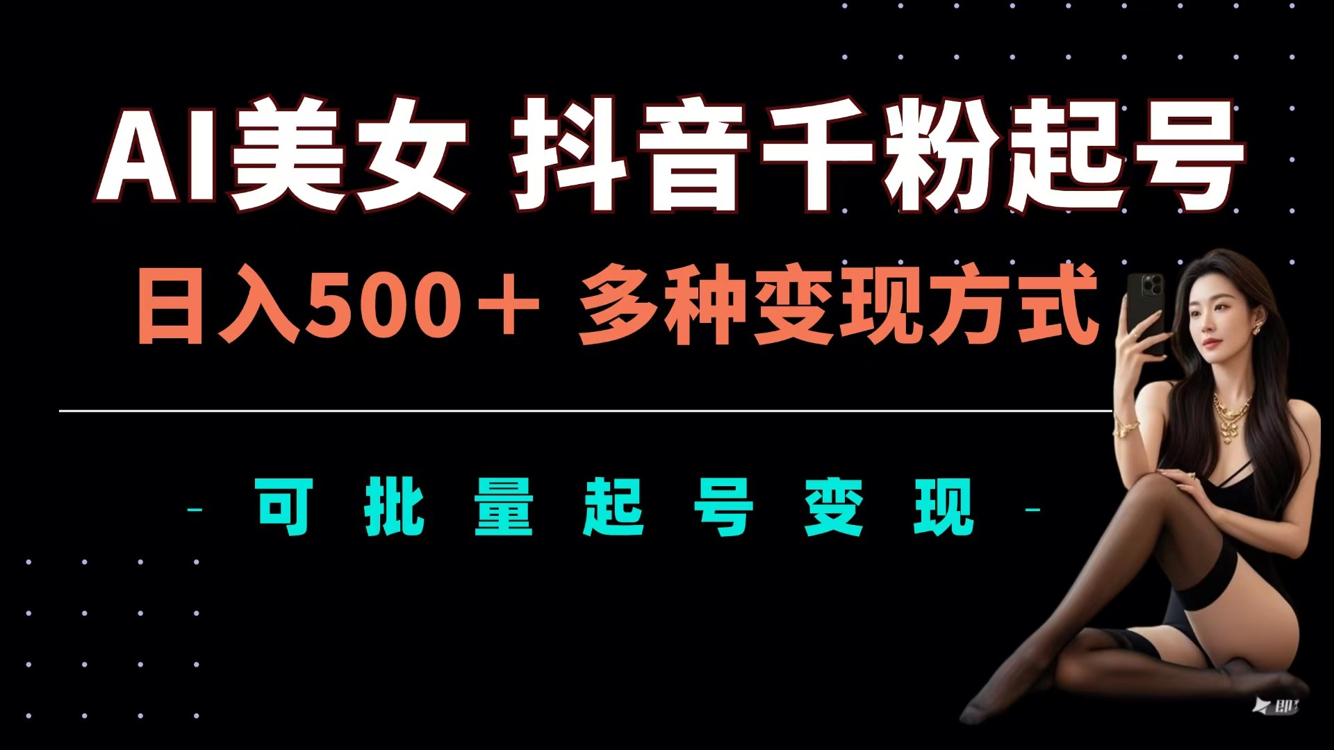 AI美女抖音千粉起号玩法，日入500＋，多种变现方式，可批量可矩阵起号出售-网创财富岛