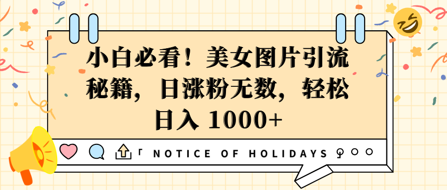 小白必看！美女图片引流秘籍，日涨粉无数，轻松日入 1000+-网创财富岛