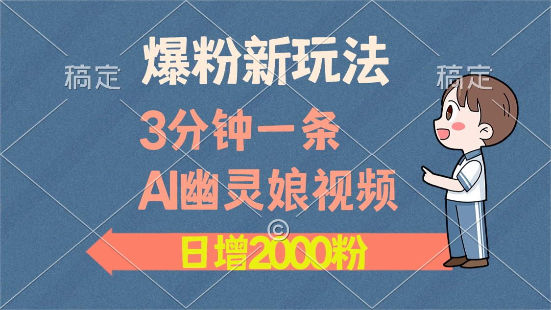 爆粉新玩法，3分钟一条AI幽灵娘视频，日涨2000粉丝，多种变现方式-网创财富岛