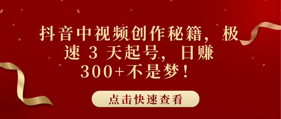 抖音中视频创作秘籍，极速 3 天起号，日赚 300+不是梦！-网创财富岛