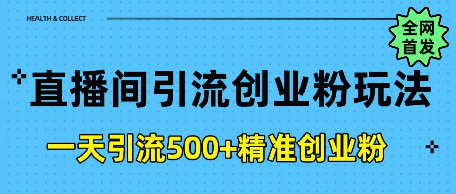 直播间引流创业粉玩法，一天轻松引流500+精准创业粉-网创财富岛
