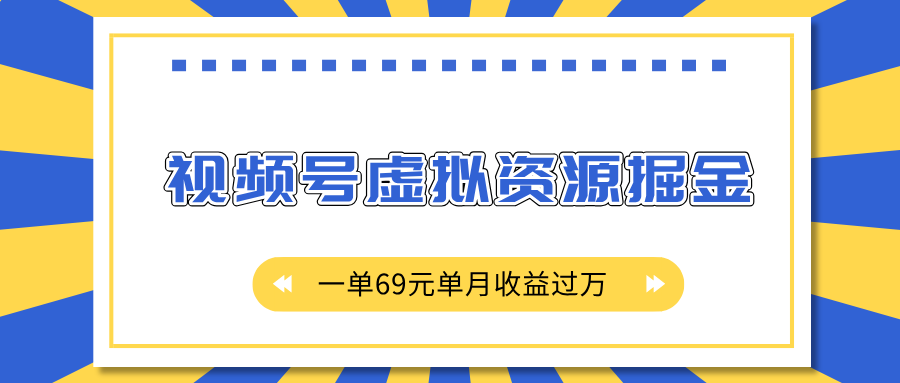 外面收费2980的项目，视频号虚拟资源掘金，一单69元单月收益过万-网创财富岛