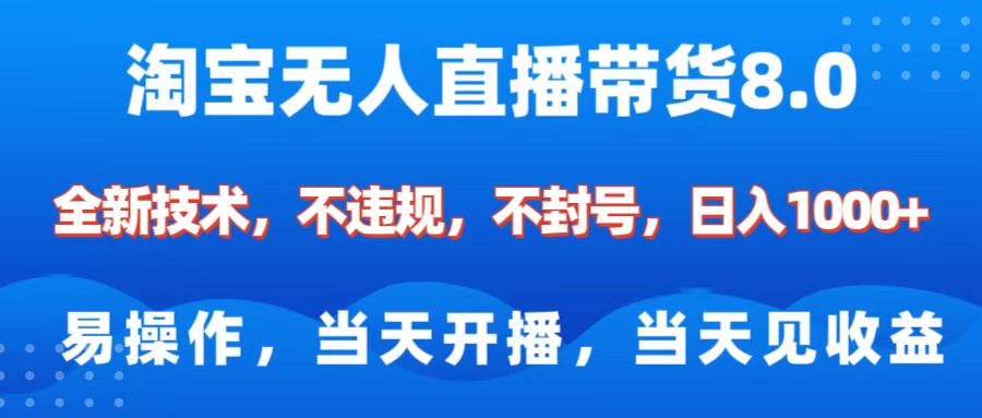 淘宝无人直播带货8.0    全新技术，不违规，不封号，纯小白易操作，当天开播，当天见收益，日入1000+-网创财富岛