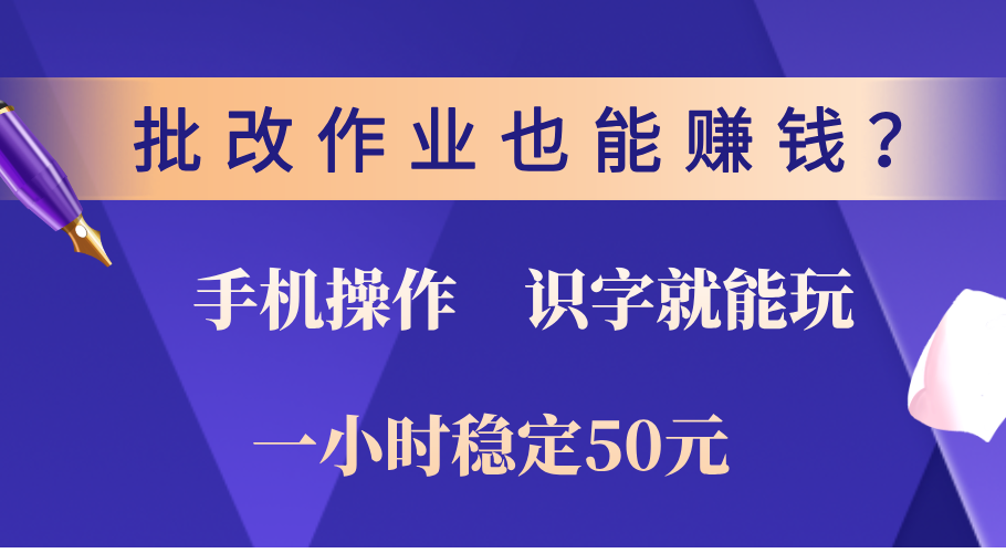 0门槛手机项目，改作业也能赚钱？识字就能玩！一小时稳定50元！-网创财富岛
