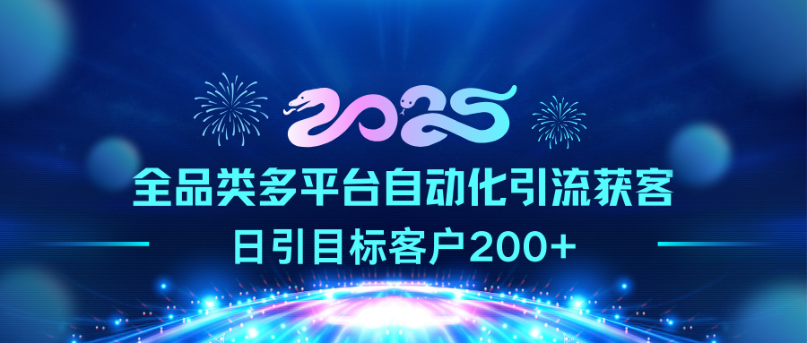 2025全品类多平台自动化引流获客，日引目标客户200+-网创财富岛