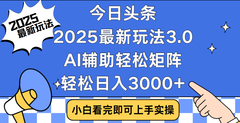 今日头条2025最新玩法3.0，思路简单，复制粘贴，轻松实现矩阵日入3000+-网创财富岛