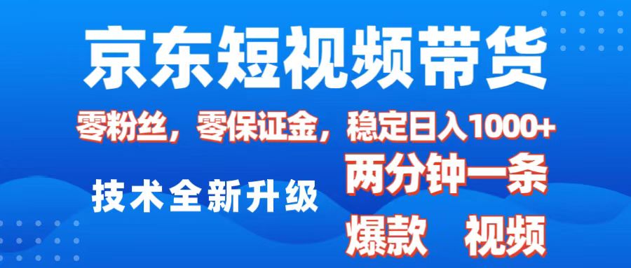 京东短视频带货，2025火爆项目，0粉丝，0保证金，操作简单，2分钟一条原创视频，日入1000+-网创财富岛