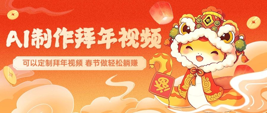 AI制作送祝福拜年视频，过年惊艳你的朋友圈，可以定制拜年视频，AI一键生，春节做轻松躺赚-网创财富岛