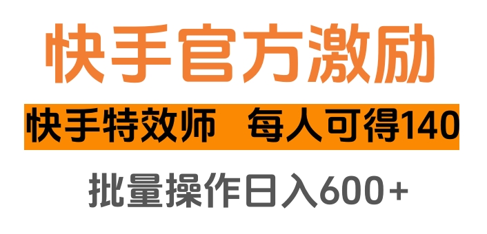 快手官方激励快手特效师，每人可得140，批量操作日入600+-网创财富岛
