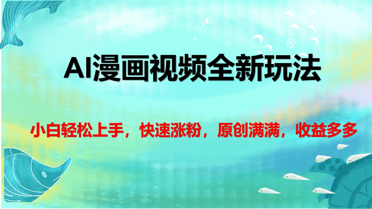AI漫画视频全新玩法，小白轻松上手，快速涨粉，原创满满，收益多多-网创财富岛