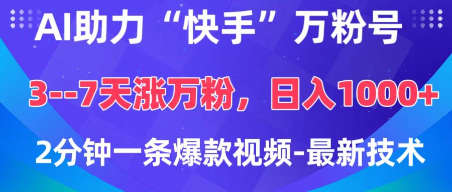 AI助力“快手”万粉号，3-7天涨万粉，轻松变现，日入1000+，2分钟一条爆款视频，最新技术-网创财富岛