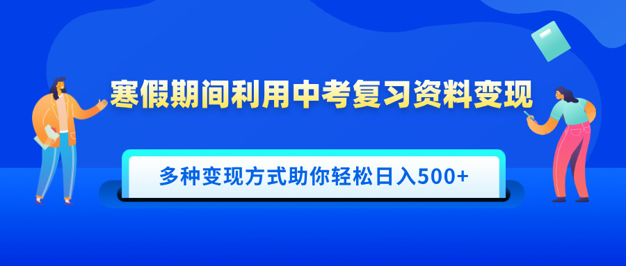 寒假期间利用中考复习资料变现，一部手机即可操作，多种变现方式助你轻松日入500+-网创财富岛