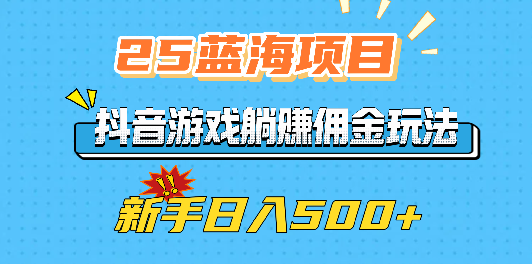 25蓝海项目，抖音游戏躺赚佣金玩法，新手日入500+-网创财富岛