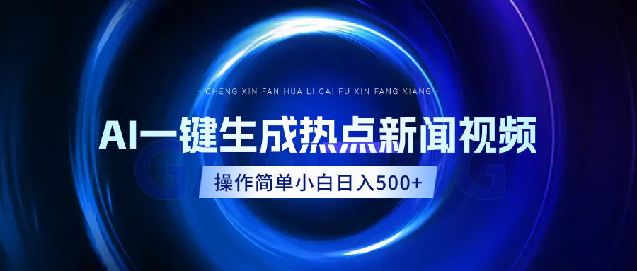 AI热点新闻视频，最新蓝海玩法，操作简单，一键生成，小白可以日入500+-网创财富岛