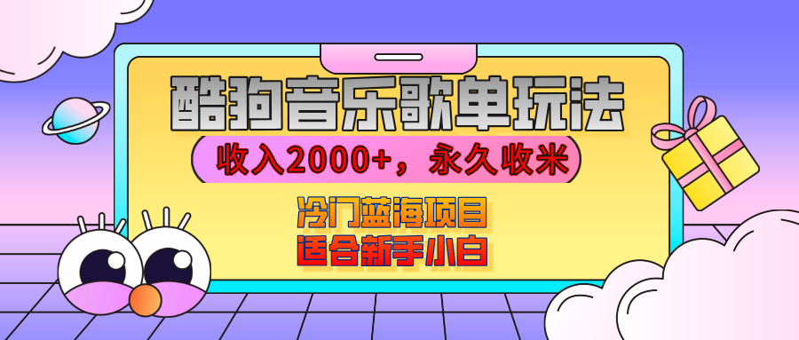 【揭秘】酷狗音乐歌单玩法，用这个方法，收入2000+，永久收米，有播放就有收益，冷门蓝海项目，适合新手小白-网创财富岛