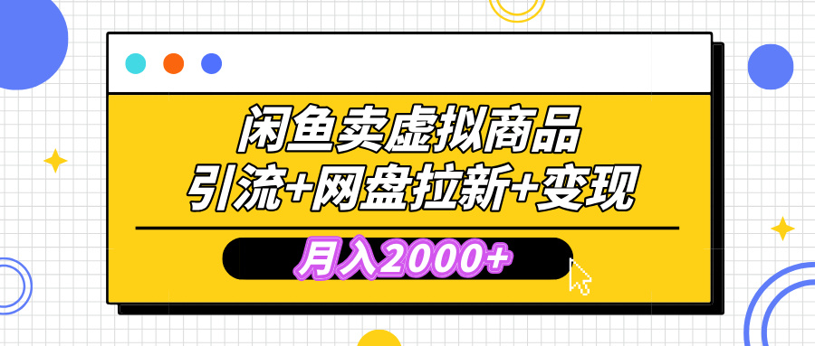 闲鱼售卖虚拟资料，高效引流，网盘拉新，月入2000+，小白轻松上手-网创财富岛