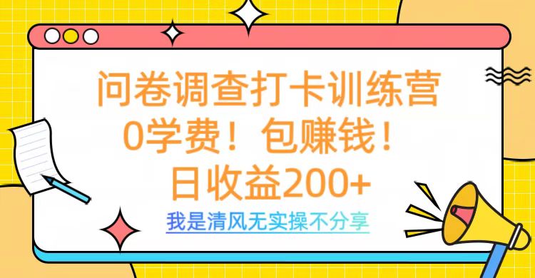 问卷调查打卡训练营，0学费，包赚钱，日收益200+-网创财富岛