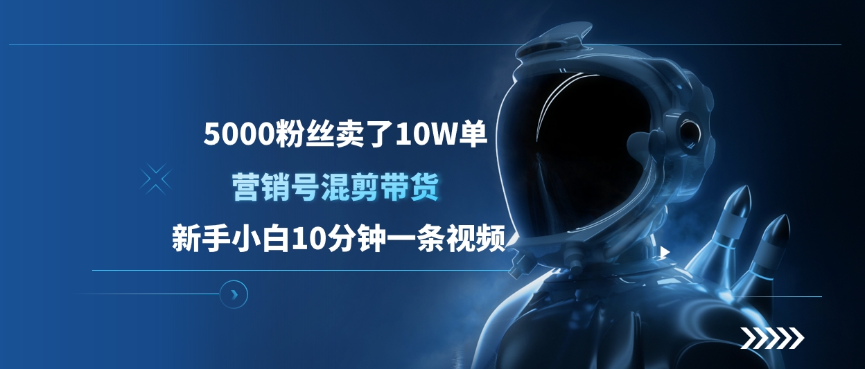 5000粉丝卖了10W单，营销号混剪带货，新手小白10分钟一条视频-网创财富岛