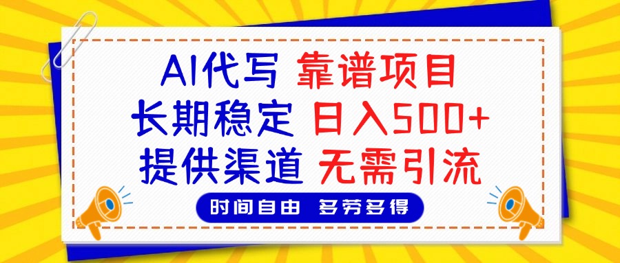 AI代写，2025靠谱项目，长期稳定，日入500+，提供渠道，无需引流-网创财富岛